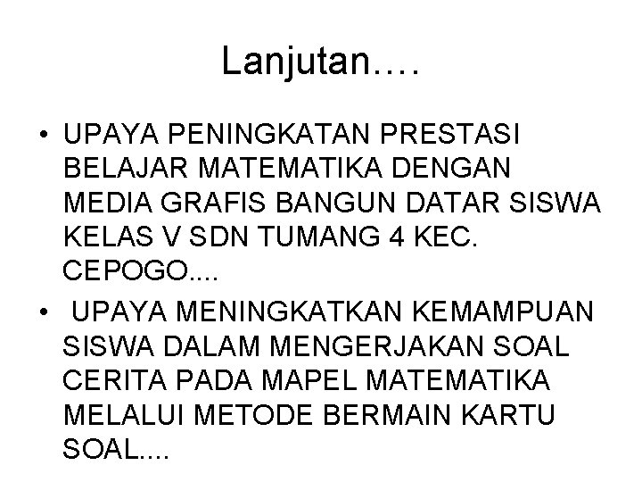 Lanjutan…. • UPAYA PENINGKATAN PRESTASI BELAJAR MATEMATIKA DENGAN MEDIA GRAFIS BANGUN DATAR SISWA KELAS