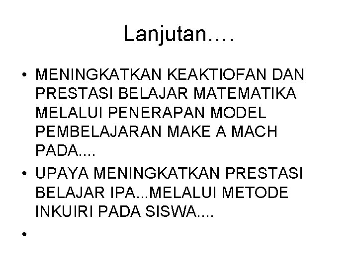 Lanjutan…. • MENINGKATKAN KEAKTIOFAN DAN PRESTASI BELAJAR MATEMATIKA MELALUI PENERAPAN MODEL PEMBELAJARAN MAKE A