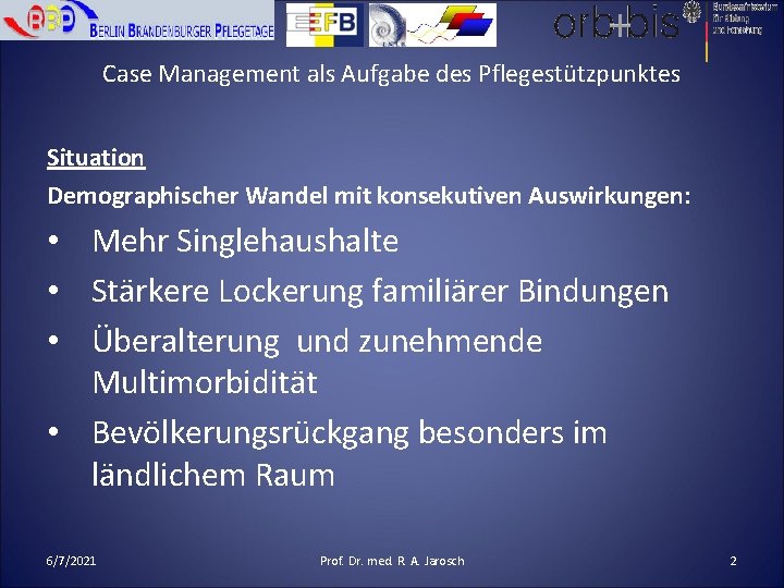 Case Management als Aufgabe des Pflegestützpunktes Situation Demographischer Wandel mit konsekutiven Auswirkungen: • Mehr