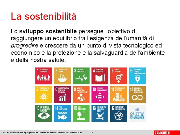 La sostenibilità Lo sviluppo sostenibile persegue l’obiettivo di raggiungere un equilibrio tra l’esigenza dell’umanità