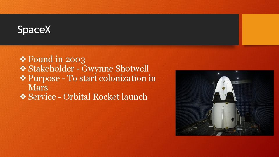 Space. X ❖Found in 2003 ❖Stakeholder - Gwynne Shotwell ❖Purpose - To start colonization