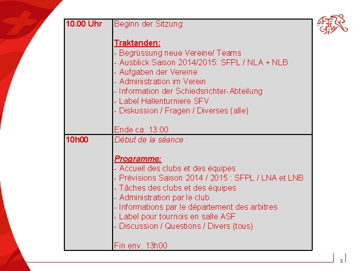 10. 00 Uhr Beginn der Sitzung: Traktanden: - Begrüssung neue Vereine/ Teams - Ausblick