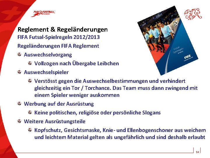 Reglement & Regeländerungen FIFA Futsal-Spielregeln 2012/2013 Regeländerungen FIFA Reglement Auswechselvorgang Vollzogen nach Übergabe Leibchen