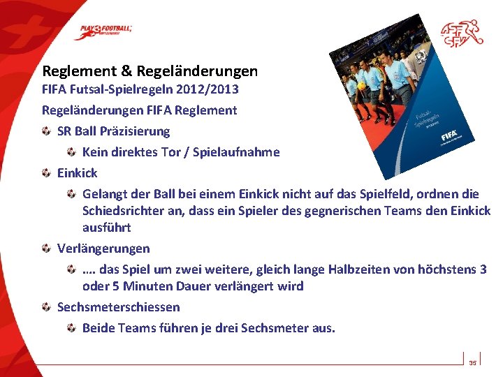 Reglement & Regeländerungen FIFA Futsal-Spielregeln 2012/2013 Regeländerungen FIFA Reglement SR Ball Präzisierung Kein direktes