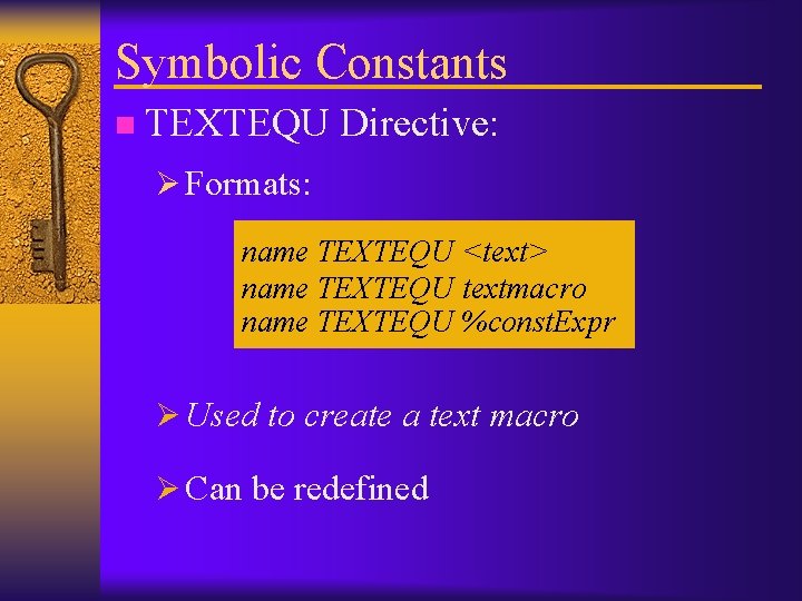 Symbolic Constants n TEXTEQU Directive: Ø Formats: name TEXTEQU <text> name TEXTEQU textmacro name