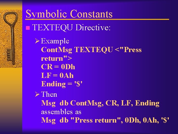 Symbolic Constants n TEXTEQU Directive: Ø Example Cont. Msg TEXTEQU <"Press return"> CR =