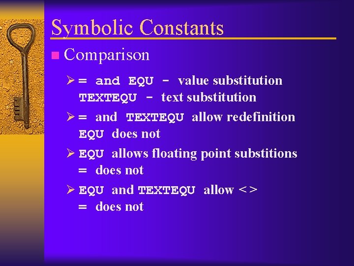 Symbolic Constants n Comparison Ø = and EQU - value substitution TEXTEQU - text