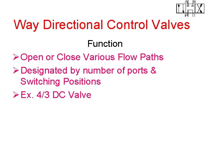 Way Directional Control Valves Function Ø Open or Close Various Flow Paths Ø Designated