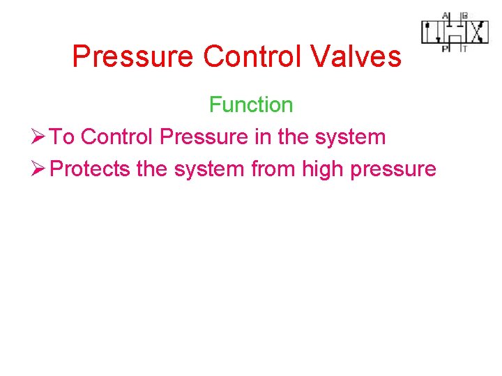 Pressure Control Valves Function Ø To Control Pressure in the system Ø Protects the