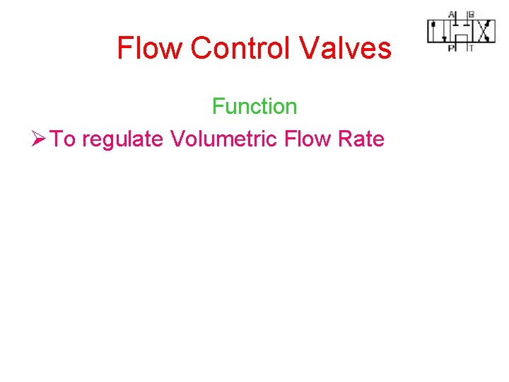 Flow Control Valves Function Ø To regulate Volumetric Flow Rate 