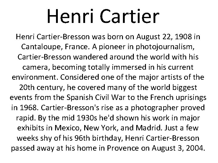 Henri Cartier-Bresson was born on August 22, 1908 in Cantaloupe, France. A pioneer in Henri Cartier-Bresson was born on August 22, 1908 in Cantaloupe, France. A pioneer in