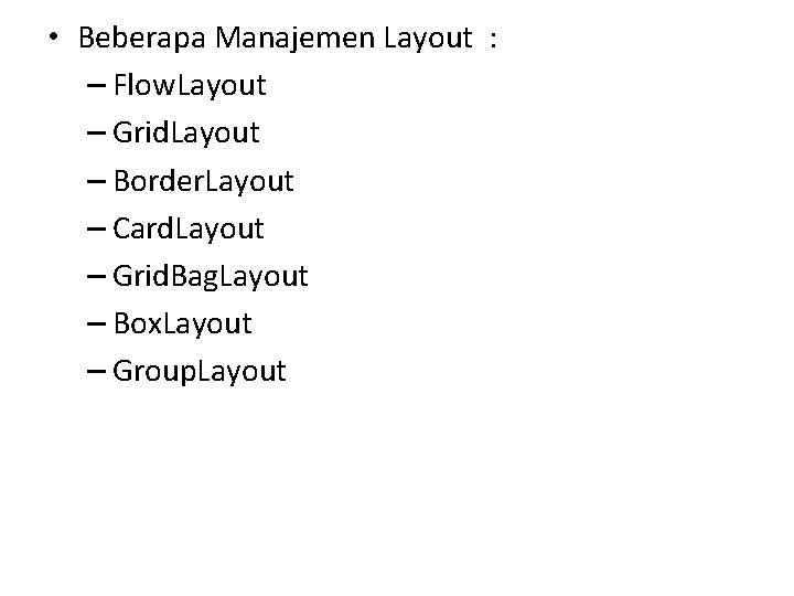  • Beberapa Manajemen Layout : – Flow. Layout – Grid. Layout – Border.