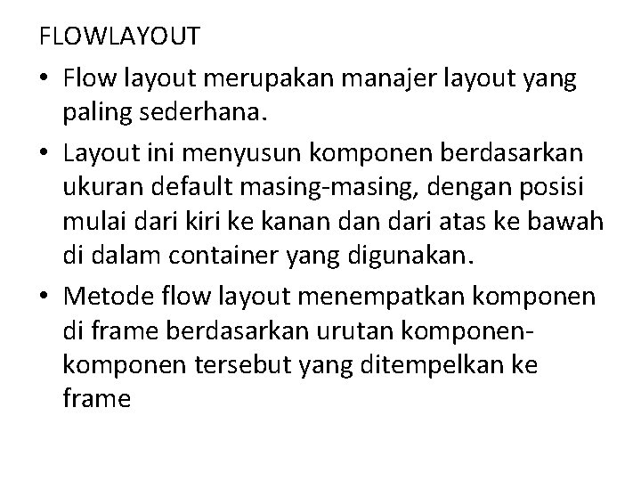 FLOWLAYOUT • Flow layout merupakan manajer layout yang paling sederhana. • Layout ini menyusun