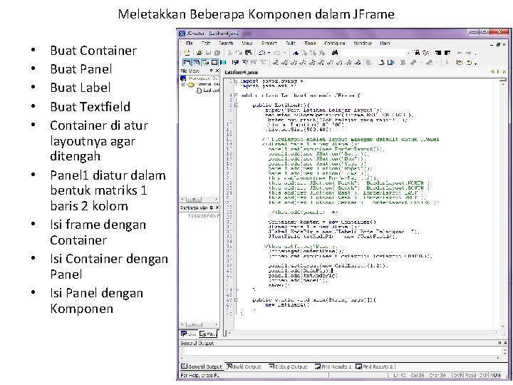 Meletakkan Beberapa Komponen dalam JFrame • • • Buat Container Buat Panel Buat Label