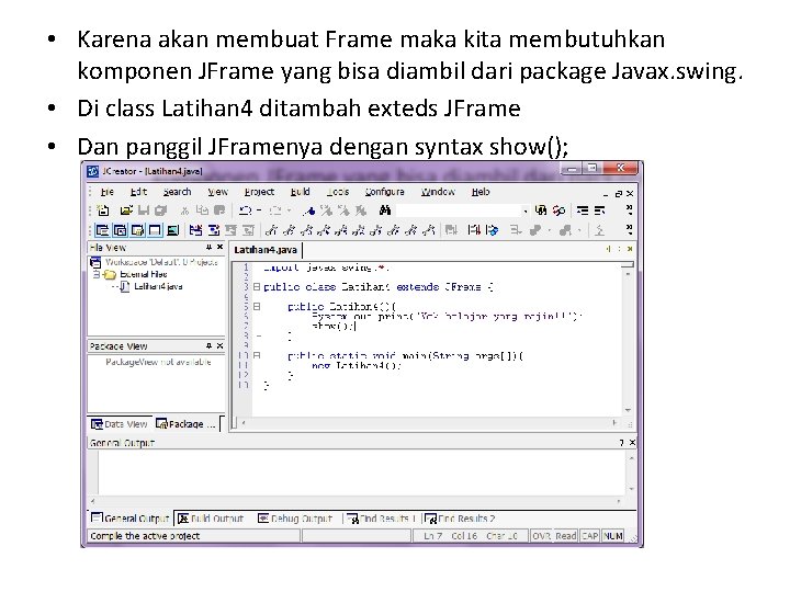  • Karena akan membuat Frame maka kita membutuhkan komponen JFrame yang bisa diambil