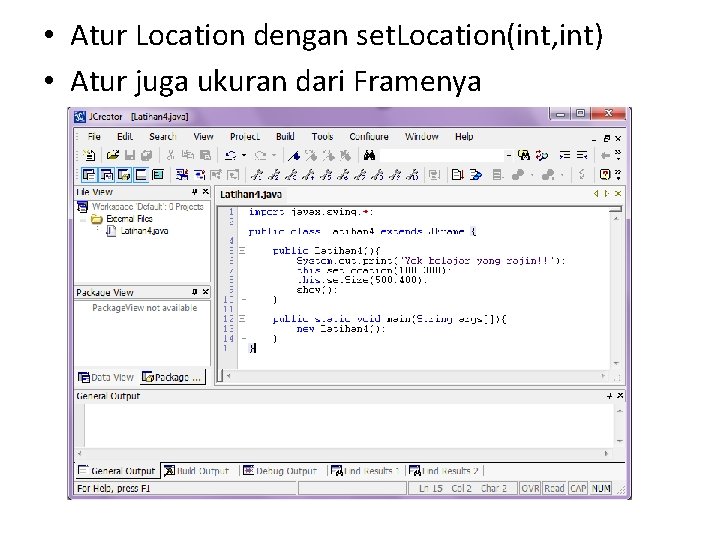  • Atur Location dengan set. Location(int, int) • Atur juga ukuran dari Framenya