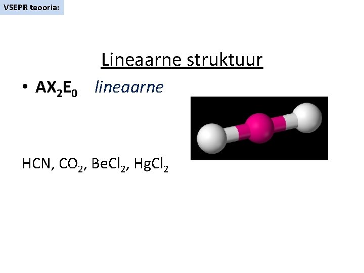 VSEPR teooria: Lineaarne struktuur • AX 2 E 0 lineaarne HCN, CO 2, Be.