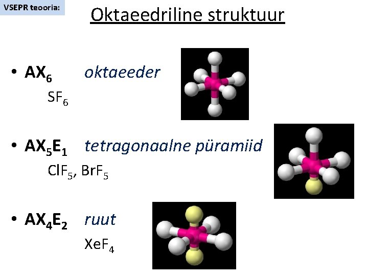 VSEPR teooria: • AX 6 Oktaeedriline struktuur oktaeeder SF 6 • AX 5 E