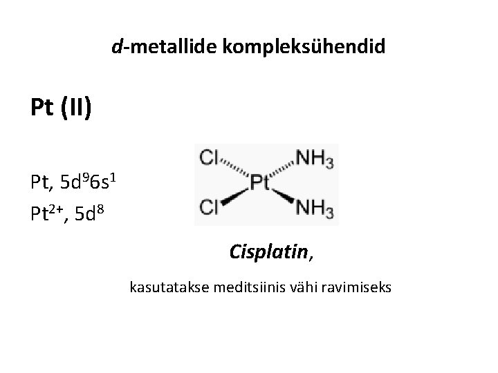 d-metallide kompleksühendid Pt (II) Pt, 5 d 96 s 1 Pt 2+, 5 d