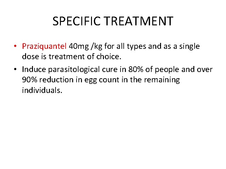 SPECIFIC TREATMENT • Praziquantel 40 mg /kg for all types and as a single