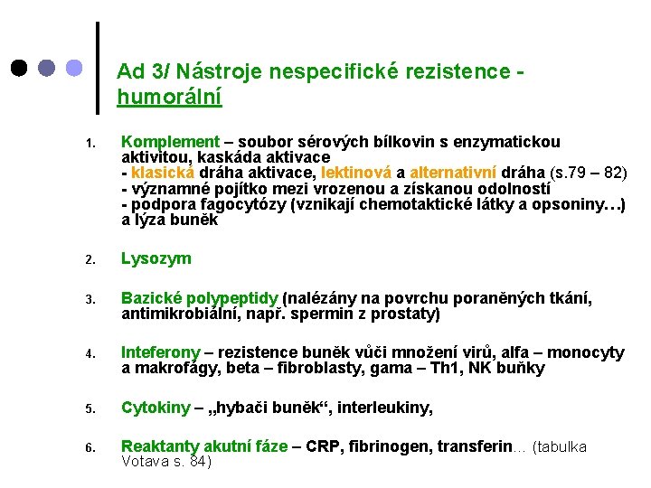 Ad 3/ Nástroje nespecifické rezistence humorální 1. Komplement – soubor sérových bílkovin s enzymatickou