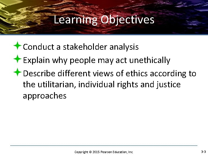 Learning Objectives ªConduct a stakeholder analysis ªExplain why people may act unethically ªDescribe different