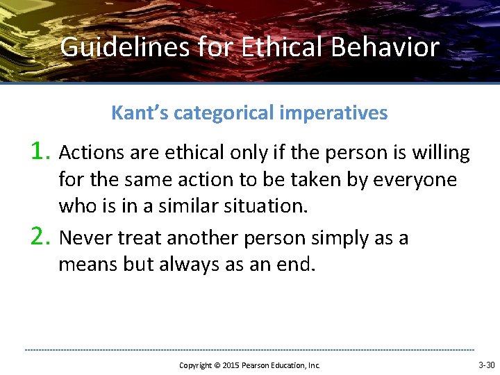 Guidelines for Ethical Behavior Kant’s categorical imperatives 1. Actions are ethical only if the