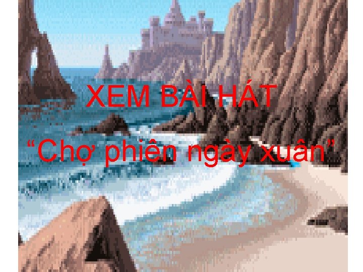 XEM BÀI HÁT “Chợ phiên ngày xuân” 