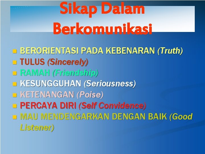 Sikap Dalam Berkomunikasi BERORIENTASI PADA KEBENARAN (Truth) n TULUS (Sincerely) n RAMAH (Friendship) n