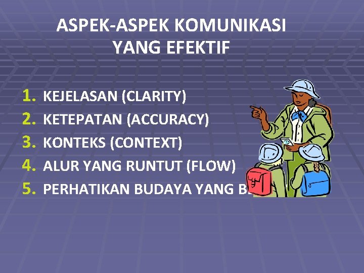 ASPEK-ASPEK KOMUNIKASI YANG EFEKTIF 1. 2. 3. 4. 5. KEJELASAN (CLARITY) KETEPATAN (ACCURACY) KONTEKS