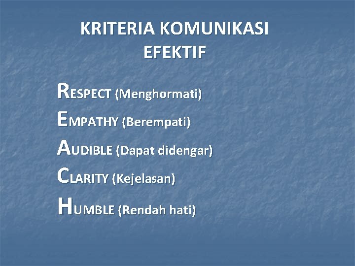 KRITERIA KOMUNIKASI EFEKTIF RESPECT (Menghormati) EMPATHY (Berempati) AUDIBLE (Dapat didengar) CLARITY (Kejelasan) HUMBLE (Rendah