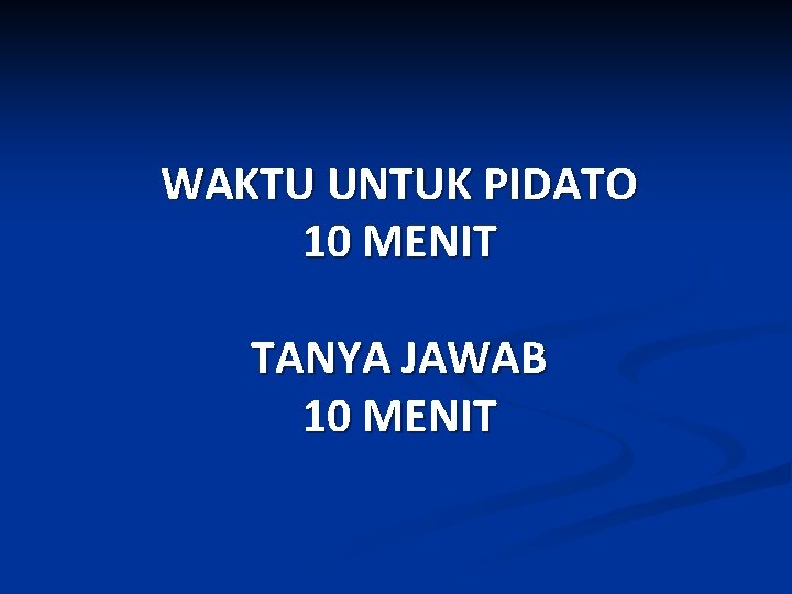 WAKTU UNTUK PIDATO 10 MENIT TANYA JAWAB 10 MENIT 