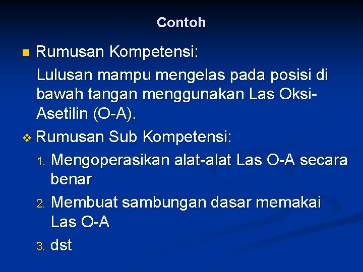 Contoh Rumusan Kompetensi: Lulusan mampu mengelas pada posisi di bawah tangan menggunakan Las Oksi.