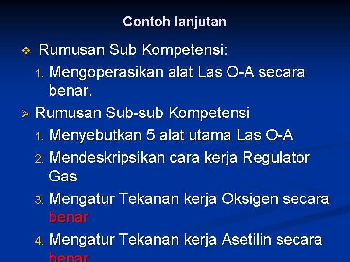 Contoh lanjutan Rumusan Sub Kompetensi: 1. Mengoperasikan alat Las O-A secara benar. Ø Rumusan