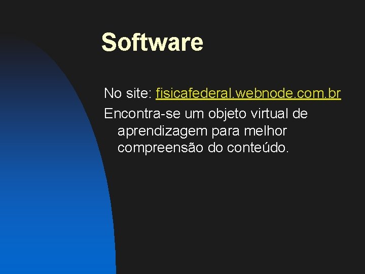 Software No site: fisicafederal. webnode. com. br Encontra-se um objeto virtual de aprendizagem para