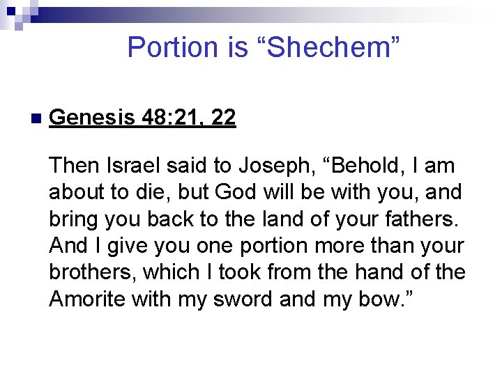 Portion is “Shechem” n Genesis 48: 21, 22 Then Israel said to Joseph, “Behold,