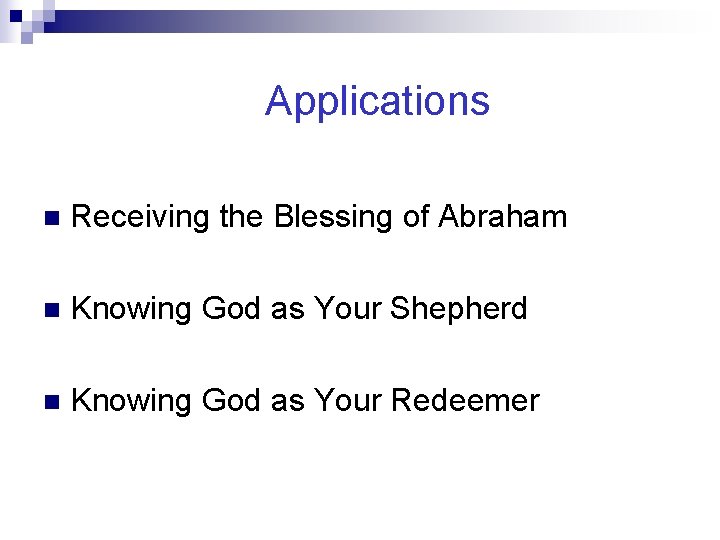 Applications n Receiving the Blessing of Abraham n Knowing God as Your Shepherd n