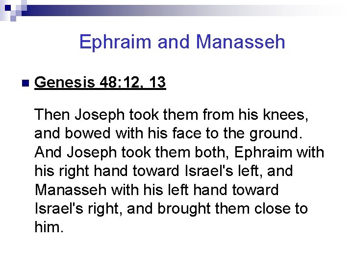 Ephraim and Manasseh n Genesis 48: 12, 13 Then Joseph took them from his
