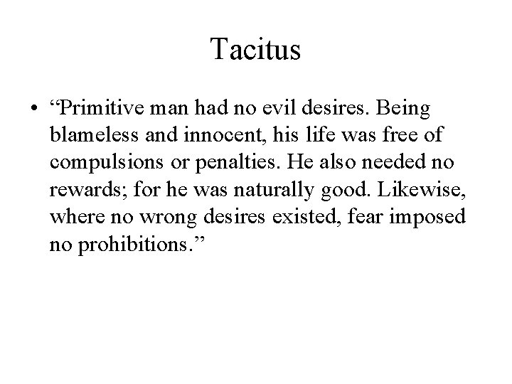 Tacitus • “Primitive man had no evil desires. Being blameless and innocent, his life