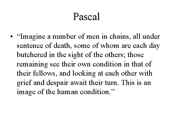 Pascal • “Imagine a number of men in chains, all under sentence of death,