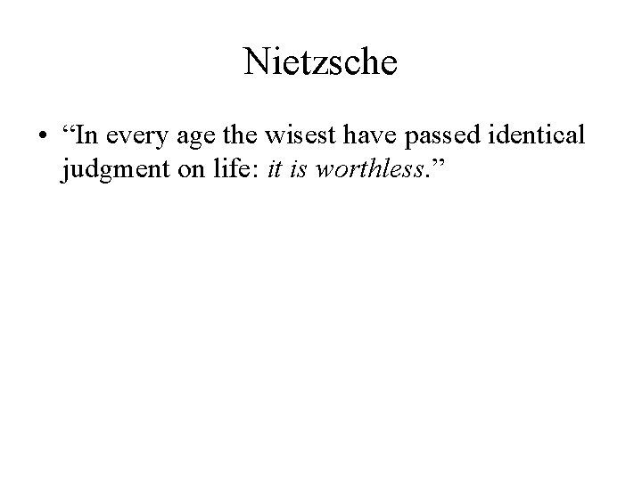 Nietzsche • “In every age the wisest have passed identical judgment on life: it