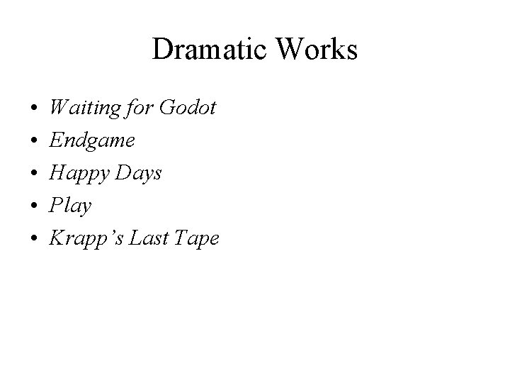 Dramatic Works • • • Waiting for Godot Endgame Happy Days Play Krapp’s Last