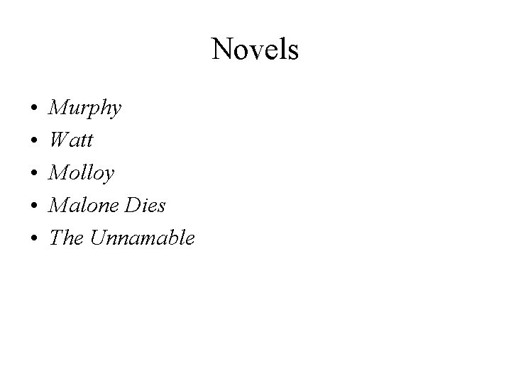 Novels • • • Murphy Watt Molloy Malone Dies The Unnamable 