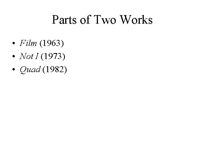 Parts of Two Works • Film (1963) • Not I (1973) • Quad (1982)