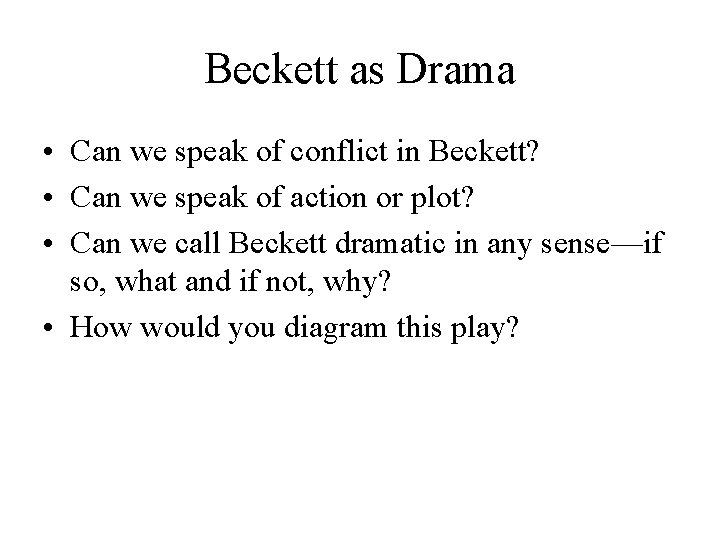 Beckett as Drama • Can we speak of conflict in Beckett? • Can we