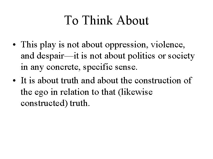 To Think About • This play is not about oppression, violence, and despair—it is