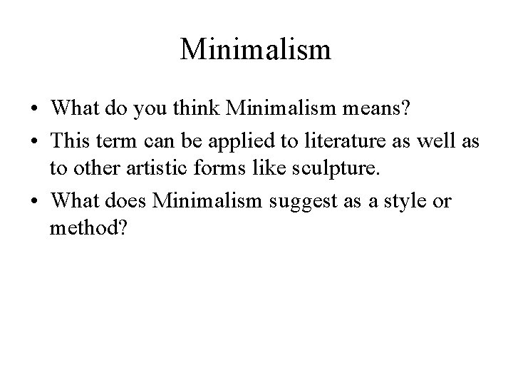 Minimalism • What do you think Minimalism means? • This term can be applied