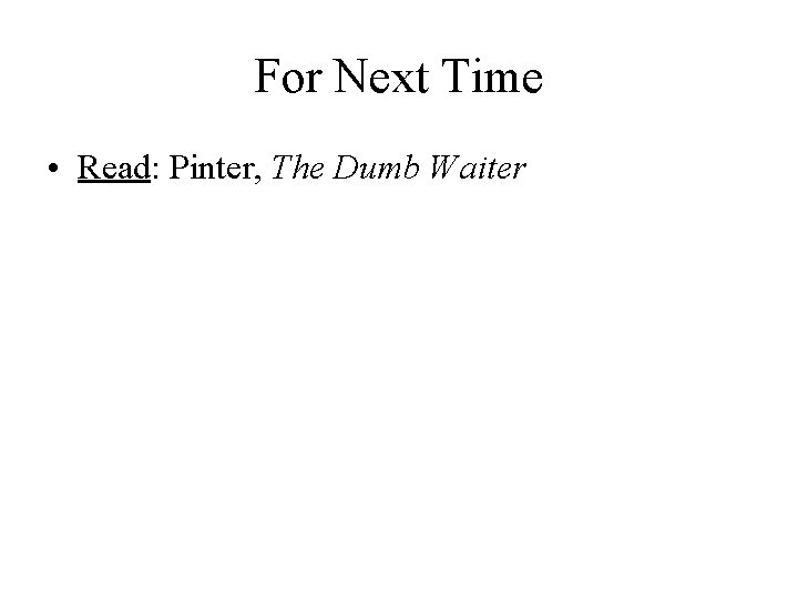 For Next Time • Read: Pinter, The Dumb Waiter 