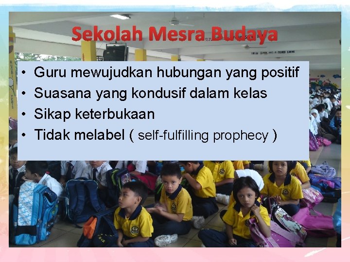 Sekolah Mesra Budaya • • Guru mewujudkan hubungan yang positif Suasana yang kondusif dalam Sekolah Mesra Budaya • • Guru mewujudkan hubungan yang positif Suasana yang kondusif dalam