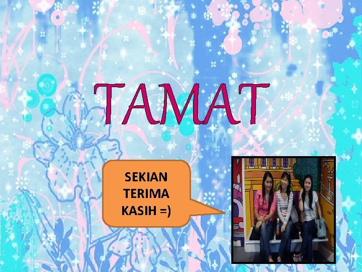 TAMAT SEKIAN TERIMA KASIH =) TAMAT SEKIAN TERIMA KASIH =)